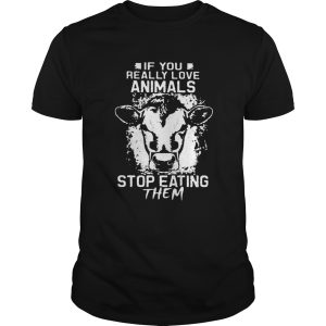 Perfect If You Really Love Animals Stop Eating Them Version Cow shirt