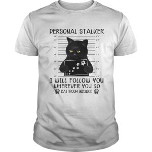 Personal Stalker I Will Follow You Wherever You Go Bathroom Included shirt