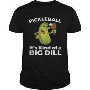 Pickleball It’s kind of a big dill shirt