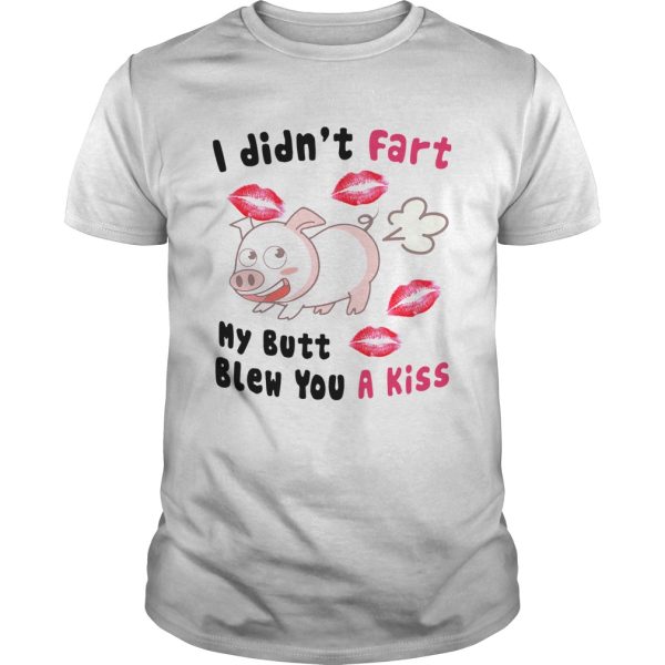 Pig I Didnt Fart My Butt Blew You A Kiss shirt