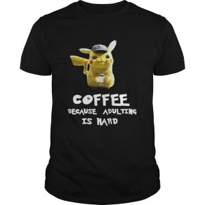 Pikachu coffee because adulting is hard shirt