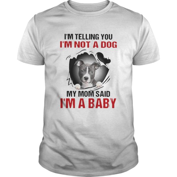 Pitbull Dog Im Telling You Im Not A Dog My Mom Said Im A Baby shirt