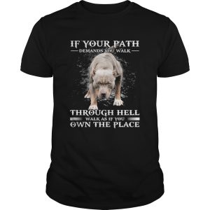 Pitbull if your path demands you walk through hell walk as if you own the place shirt