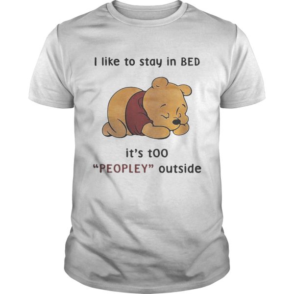 Pooh I like to stay in Bed its too peopley outside shirt