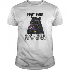 Pray Daily God Is Easier To Talk Than Most People shirt