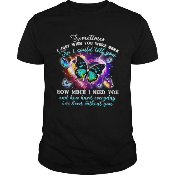 Pretty Butterfly sometimes I just wish you were here so I could tell you shirt