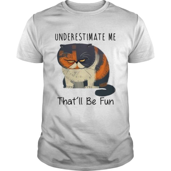 Pudge the Cat underestimate me that’ll be fun shirt