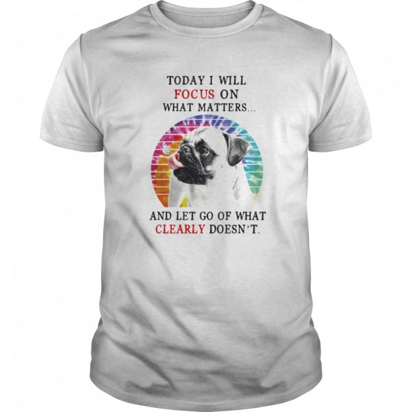 Pug Today I Will Focus On What Matters And Let Go Of What Clearly Doesnt Hippie Vintage Retro shirt