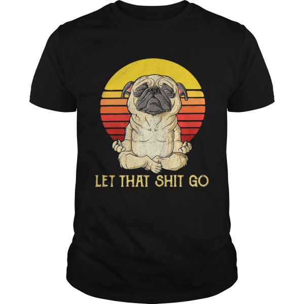 Pug doing yoga let that shit go retro shirt