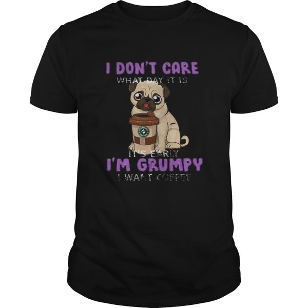 Pug i dont care what day it is its early im grumpy i want starbucks coffee shirt