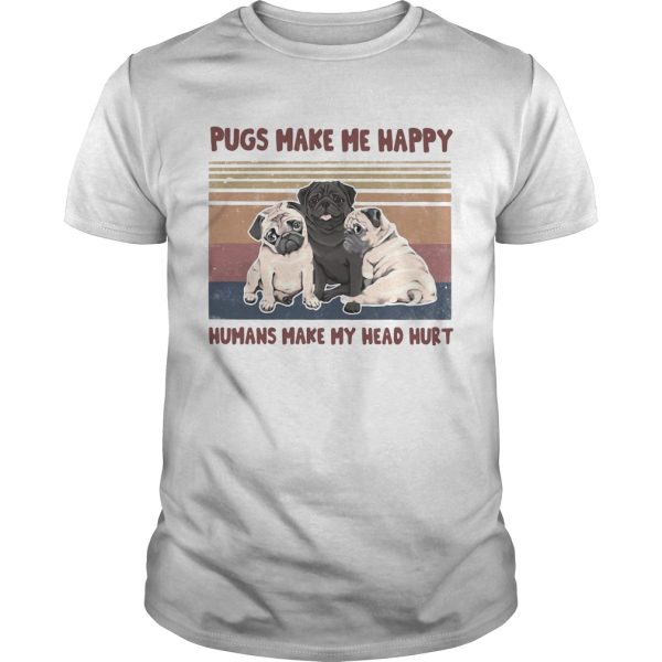 Pugs make me happy humans make my head hurt vintage retro shirt