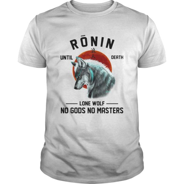 RONIN UNTIL DEATH LONE WOLF NO GODS NO MASTERS shirt