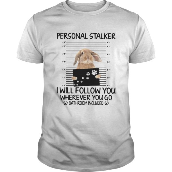 Rabbit Personal Stalker I Will Follow You Wherever You Go Bathroom Included shirt