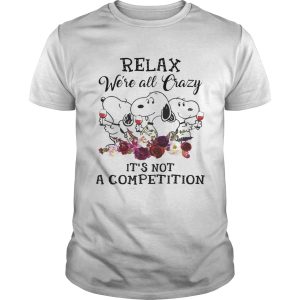 Relax we’re all crazy it’s not a competition Snoopy and wine shirt