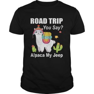 Road trip you say Alpaca my jeep shirt