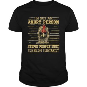 Rooster Im not an angry person stupid people shirt