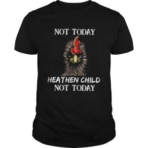 Rooster not today heathen child not today shirt
