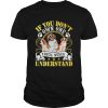 Saint Bernard Dogs If You Dont Own One Youll Never Understand shirt