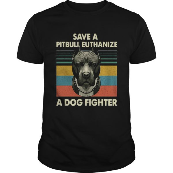 Save a Pitbull Euthanize a Dog fighter vintage shirt