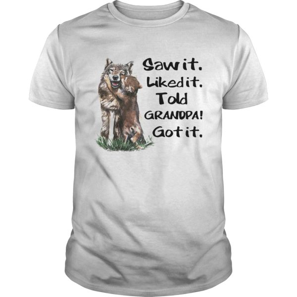 Saw It Liked It Told Grandpa Got It shirt