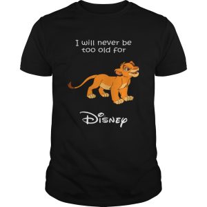 Simba I will never be too old for Disney shirt