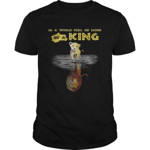 Simba in a world full of Lions be a King shirt