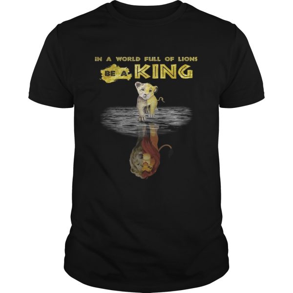 Simba in a world full of Lions be a King shirt