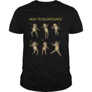 Sloth 06th How To Slowdance Pretty shirt