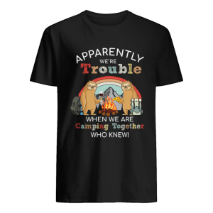 Sloth Apparently We’re Trouble When We Are Camping Together who knew T-Shirt
