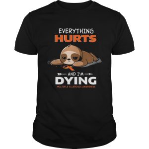Sloth Everything Hurts And Im Dying Multiple Sclerosis Awareness shirt