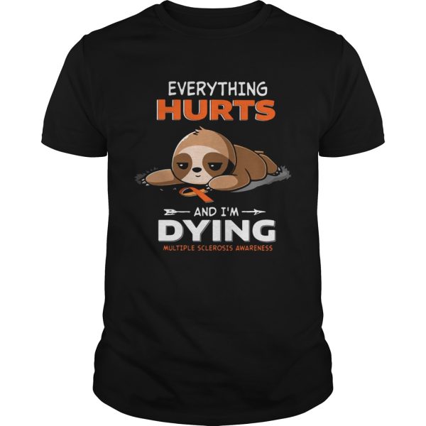 Sloth Everything Hurts And Im Dying Multiple Sclerosis Awareness shirt