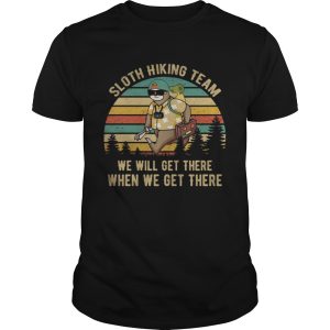 Sloth Hiking Team We Will Get There When We Get There shirt