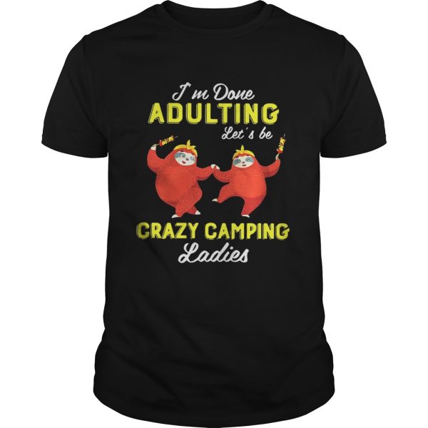 Sloth I’m done adulting let’s be crazy camping ladies shirt