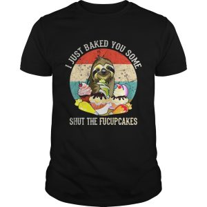 Sloth I just baked you some shut the fucupcakes sunset shirt