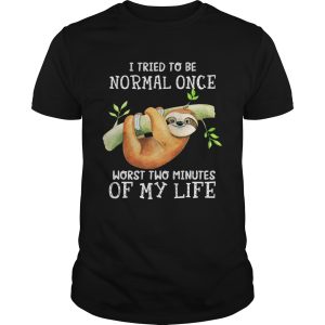 Sloth I tried to be normal once worst two minutes of my life shirt