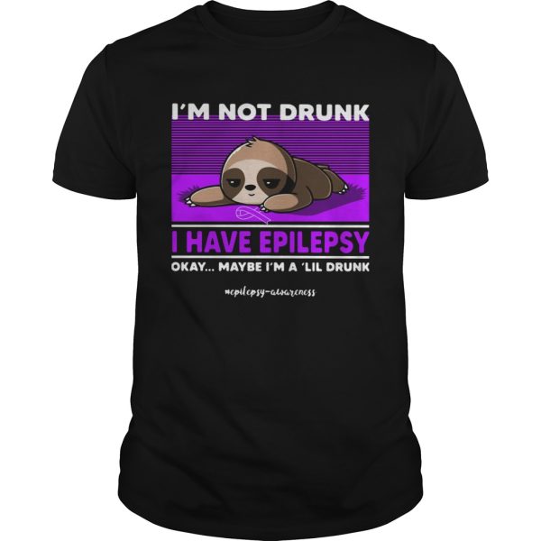 Sloth Im Not Drunk I Have Epilepsy Okay Maybe Im A Lil Drunk shirt