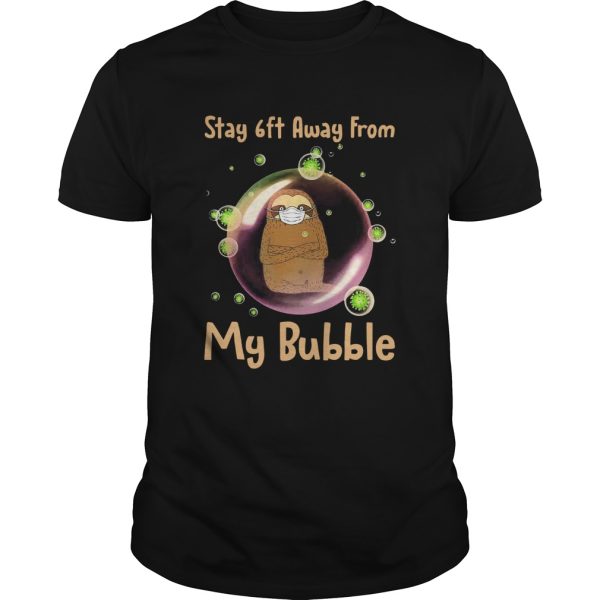 Sloth Stay 6ft Away From My Bubble shirt