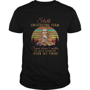 Sloth crocheting team speed doesnt matter well finish when we finish vintage retro shirt