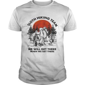 Sloth hiking team we will get there when we get there sunset shirt