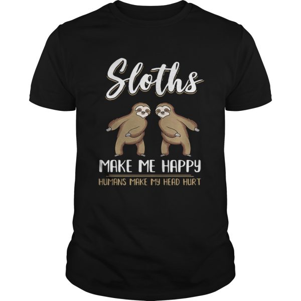 Sloths make me happy humans make my head hurt shirt