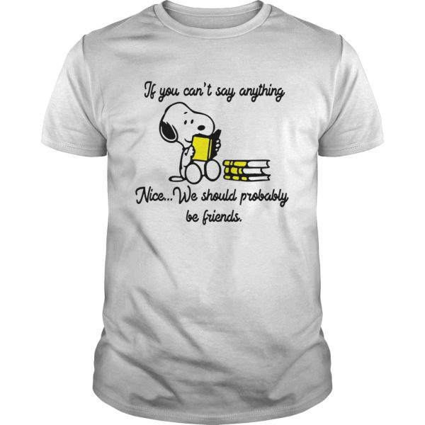 Snoopy If you can’t say anything Nice we should probably be friends shirt