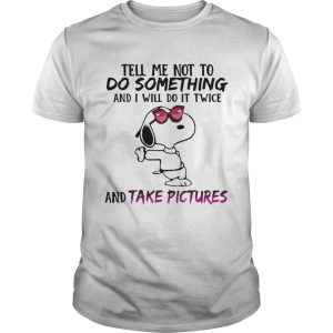 Snoopy tell me not to do something and I will do it twice and take pictures shirt