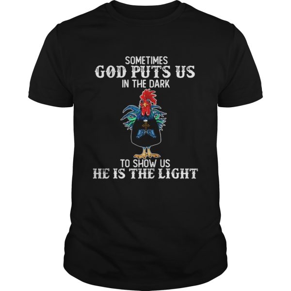 Sometimes God puts us in the dark to show us he is the light Rooster shirt