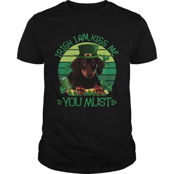 St Patrick Day Irish I Am Kiss Me Dachshund Dog You Must shirt