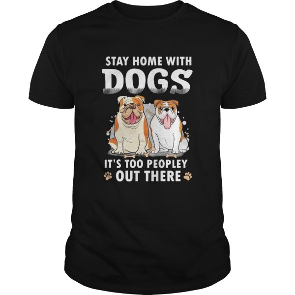 Stay Home With Dogs Its Too Peopley Out There shirt