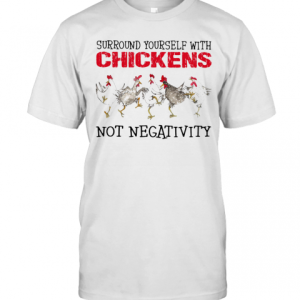 Surround Yourself With Chickens Not Negativity T-Shirt