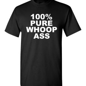 100 Pure Whoop Ass funny Tee Shirts