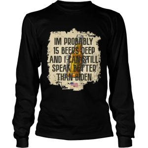 15 Beers Deep and Speak Better Than Biden shirt 1