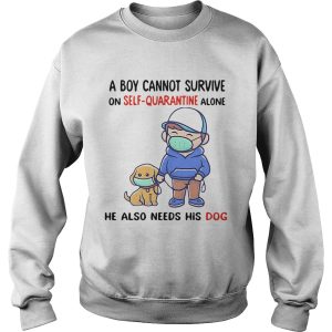 A Boy Cannot Survive On SelfQuarantine Alone He Also Needs His Dog Covid19 2020 shirt