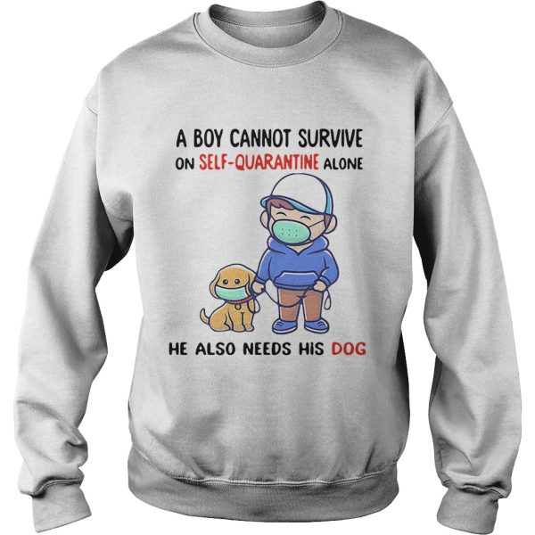 A Boy Cannot Survive On SelfQuarantine Alone He Also Needs His Dog Covid19 2020 shirt